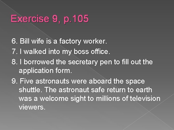 Exercise 9, p. 105 6. Bill wife is a factory worker. 7. I walked