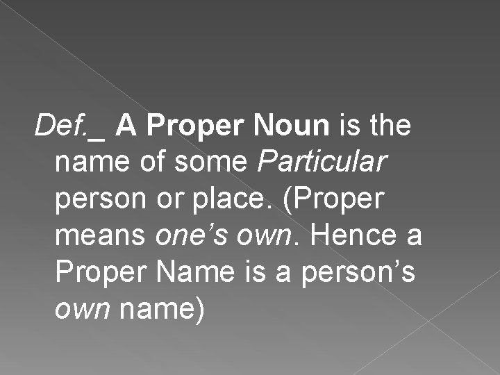 Def. _ A Proper Noun is the name of some Particular person or place.