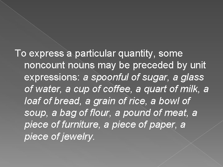 To express a particular quantity, some noncount nouns may be preceded by unit expressions: