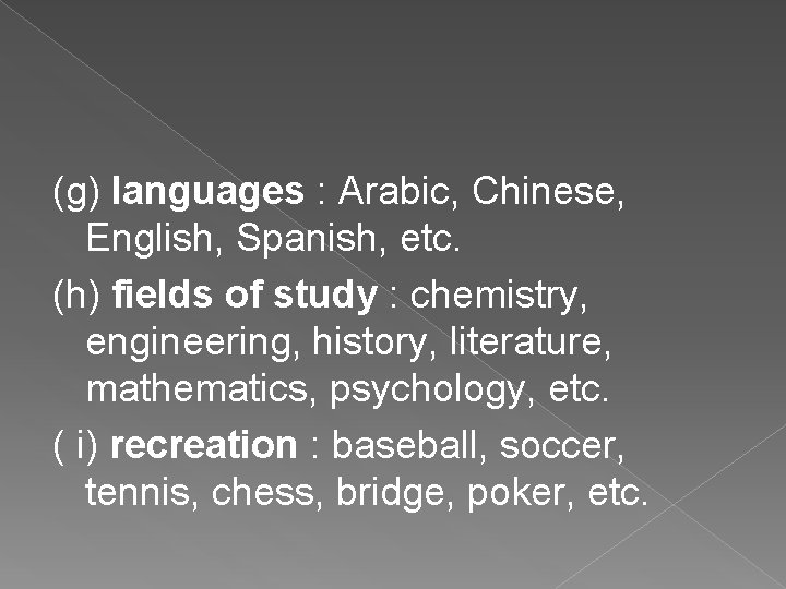 (g) languages : Arabic, Chinese, English, Spanish, etc. (h) fields of study : chemistry,