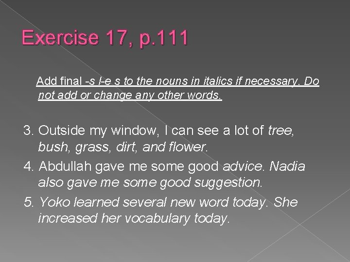 Exercise 17, p. 111 Add final -s l-e s to the nouns in italics