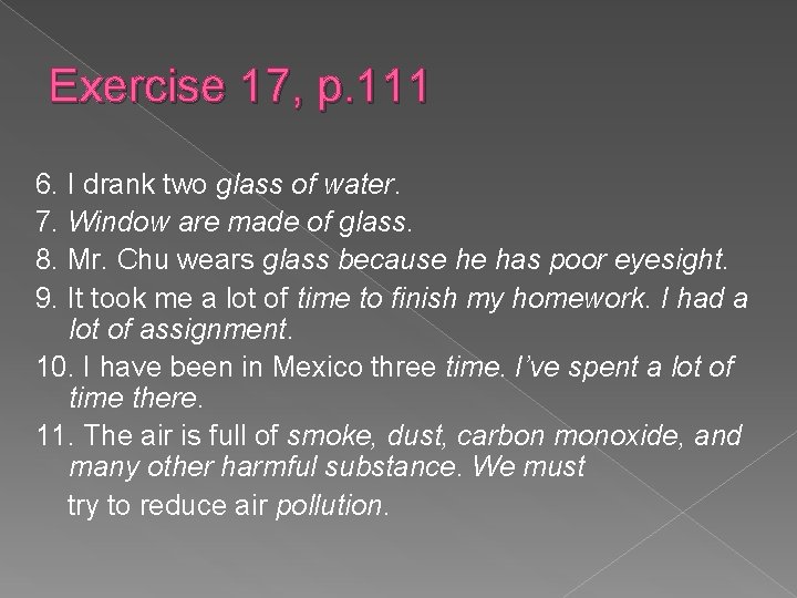 Exercise 17, p. 111 6. I drank two glass of water. 7. Window are