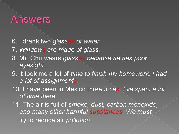 Answers 6. I drank two glasses of water. 7. Windows are made of glass.