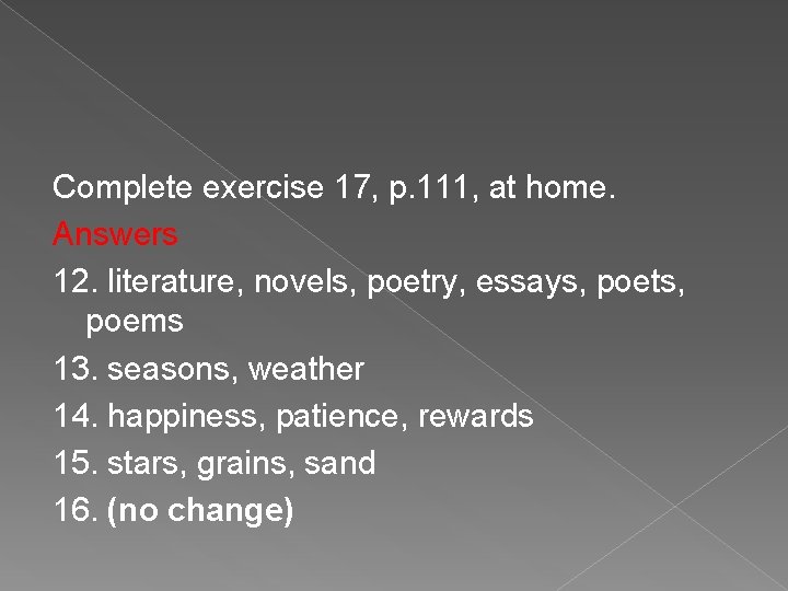 Complete exercise 17, p. 111, at home. Answers 12. literature, novels, poetry, essays, poets,