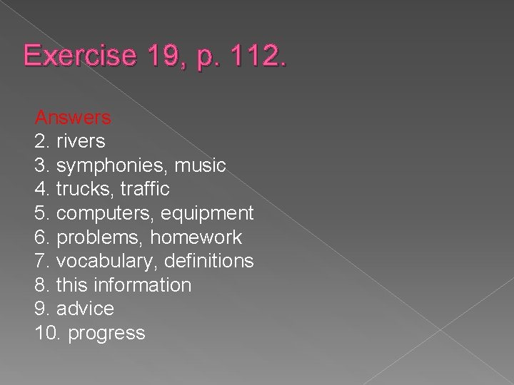 Exercise 19, p. 112. Answers 2. rivers 3. symphonies, music 4. trucks, traffic 5.