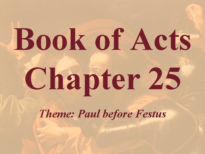 Book of Acts Chapter 25 Theme: Paul before Festus 