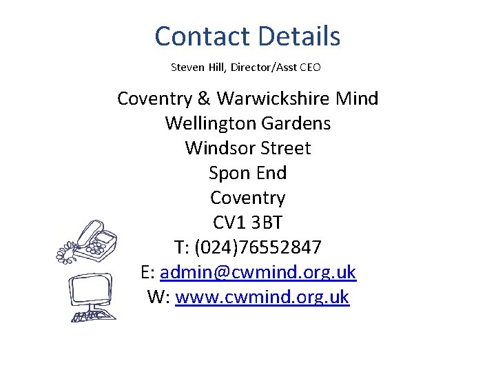 Contact Details Steven Hill, Director/Asst CEO Coventry & Warwickshire Mind Wellington Gardens Windsor Street