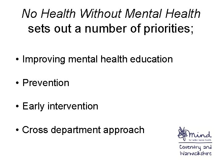No Health Without Mental Health sets out a number of priorities; • Improving mental
