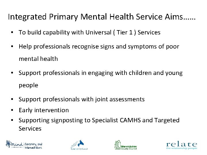 Integrated Primary Mental Health Service Aims…… • To build capability with Universal ( Tier