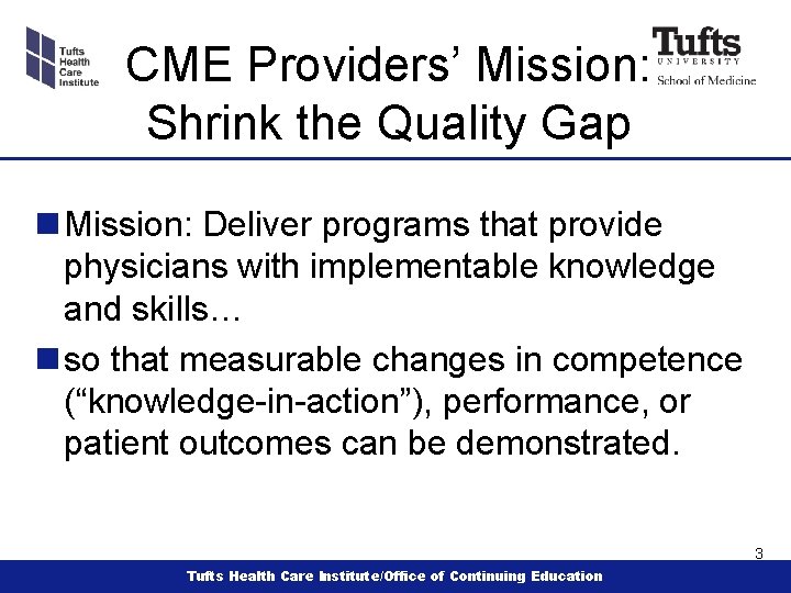 CME Providers’ Mission: Shrink the Quality Gap n Mission: Deliver programs that provide physicians