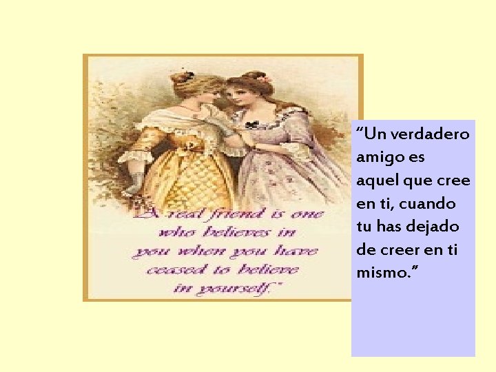 “Un verdadero amigo es aquel que cree en ti, cuando tu has dejado de
