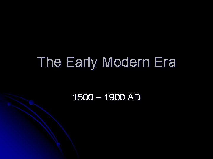 The Early Modern Era 1500 – 1900 AD 