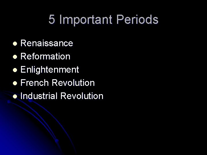 5 Important Periods Renaissance l Reformation l Enlightenment l French Revolution l Industrial Revolution