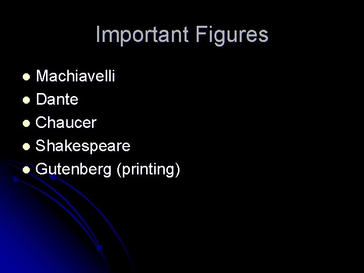 Important Figures Machiavelli l Dante l Chaucer l Shakespeare l Gutenberg (printing) l 