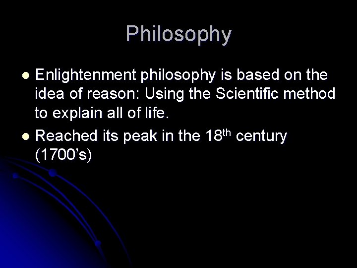 Philosophy Enlightenment philosophy is based on the idea of reason: Using the Scientific method