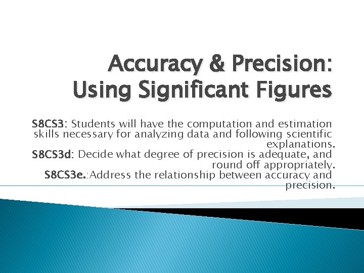 Accuracy & Precision: Using Significant Figures S 8 CS 3: Students will have the