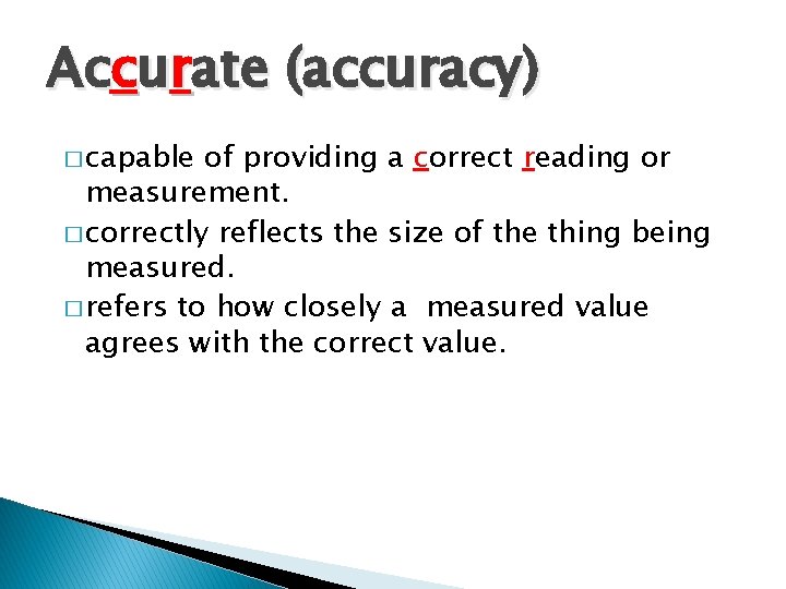 Accurate (accuracy) � capable of providing a correct reading or measurement. � correctly reflects