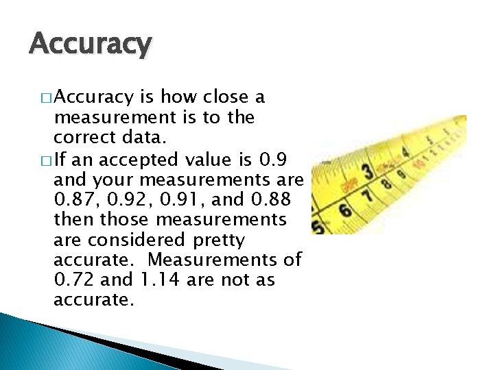 Accuracy � Accuracy is how close a measurement is to the correct data. �