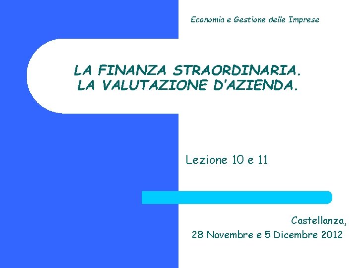 Economia e Gestione delle Imprese LA FINANZA STRAORDINARIA. LA VALUTAZIONE D’AZIENDA. Lezione 10 e