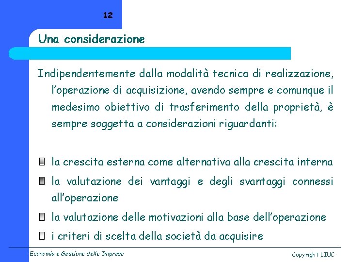 12 Una considerazione Indipendentemente dalla modalità tecnica di realizzazione, l’operazione di acquisizione, avendo sempre