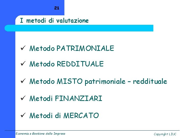 21 I metodi di valutazione ü Metodo PATRIMONIALE ü Metodo REDDITUALE ü Metodo MISTO