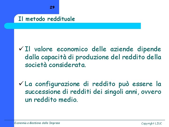 29 Il metodo reddituale ü Il valore economico delle aziende dipende dalla capacità di