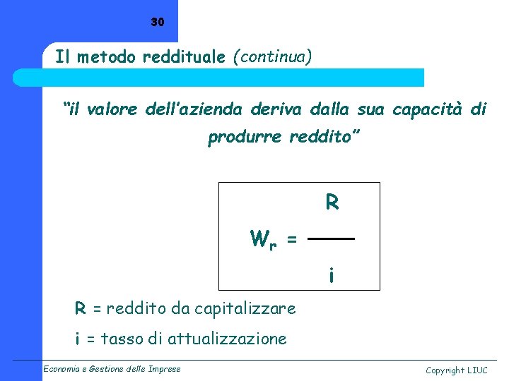 30 Il metodo reddituale (continua) “il valore dell’azienda deriva dalla sua capacità di produrre