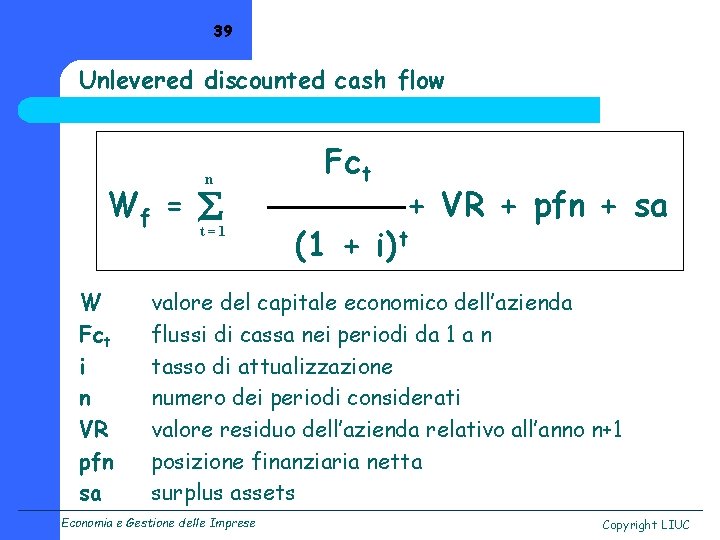 39 Unlevered discounted cash flow n Wf = t=1 W Fct i n VR