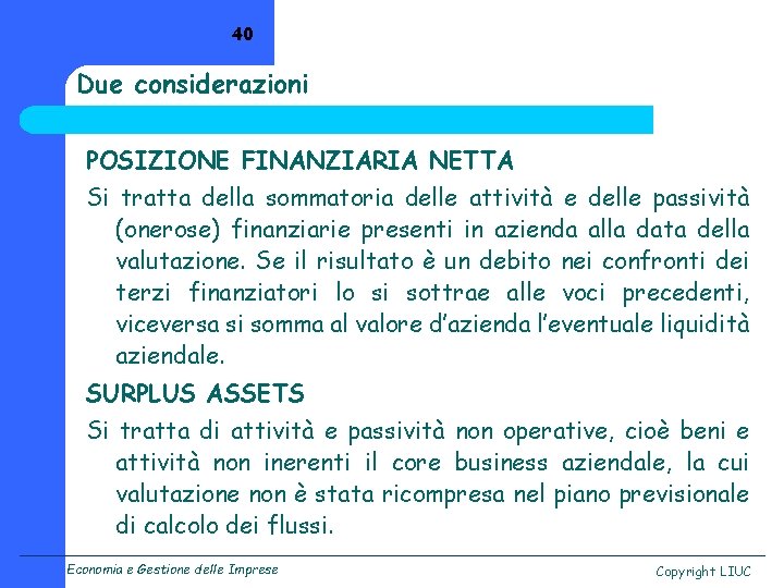 40 Due considerazioni POSIZIONE FINANZIARIA NETTA Si tratta della sommatoria delle attività e delle