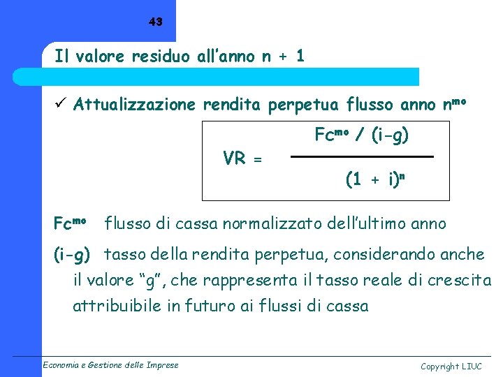 43 Il valore residuo all’anno n + 1 ü Attualizzazione rendita perpetua flusso anno