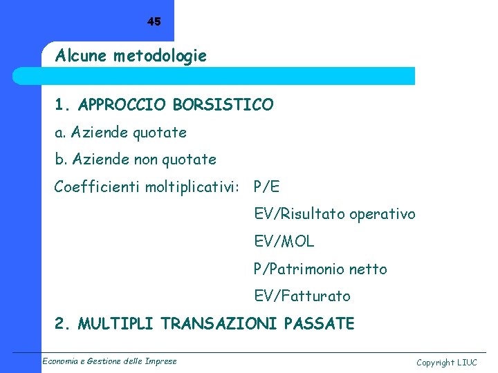 45 Alcune metodologie 1. APPROCCIO BORSISTICO a. Aziende quotate b. Aziende non quotate Coefficienti