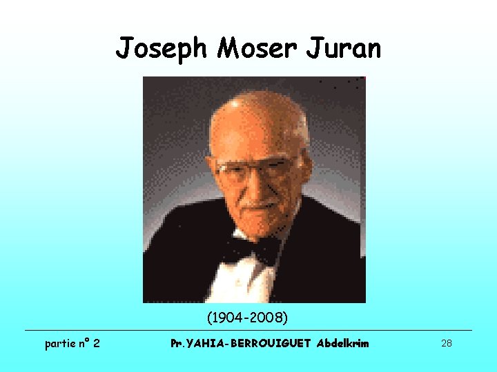 Joseph Moser Juran (1904 -2008) partie n° 2 Pr. YAHIA-BERROUIGUET Abdelkrim 28 Joseph Moser Juran (1904 -2008) partie n° 2 Pr. YAHIA-BERROUIGUET Abdelkrim 28