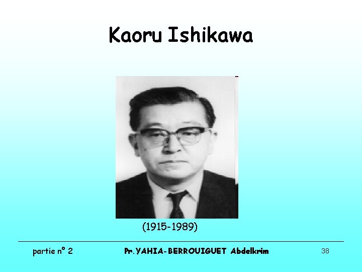 Kaoru Ishikawa (1915 -1989) partie n° 2 Pr. YAHIA-BERROUIGUET Abdelkrim 38 