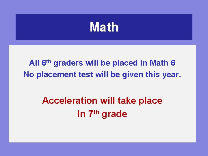 Math All 6 th graders will be placed in Math 6 No placement test Math All 6 th graders will be placed in Math 6 No placement test