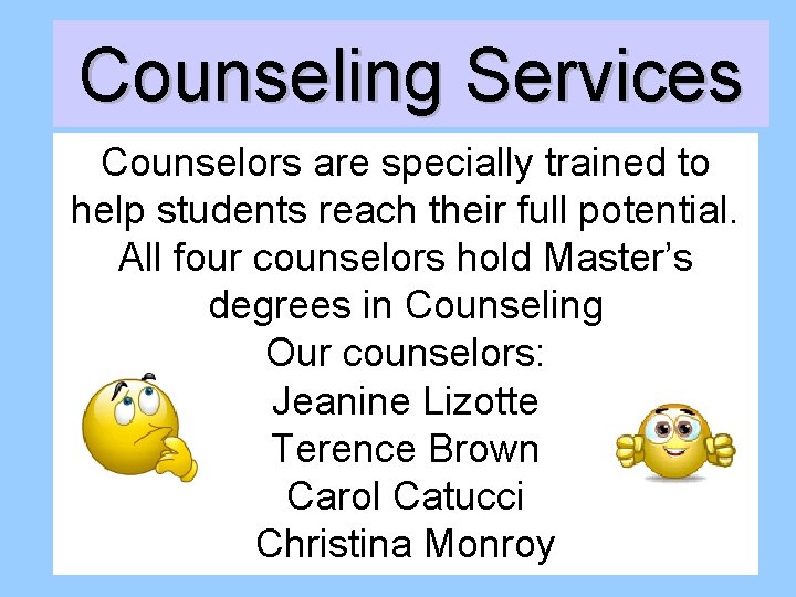 Counseling Services Counselors are specially trained to help students reach their full potential. All