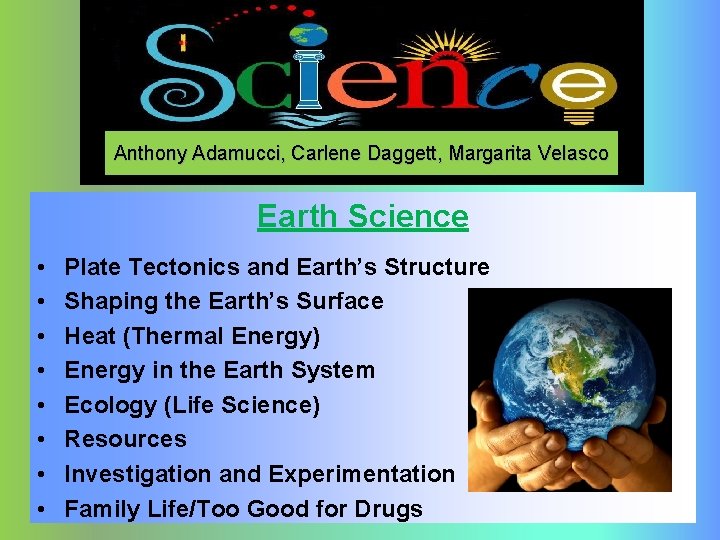 Anthony Adamucci, Carlene Daggett, Margarita Velasco Earth Science • • Plate Tectonics and Earth’s Anthony Adamucci, Carlene Daggett, Margarita Velasco Earth Science • • Plate Tectonics and Earth’s