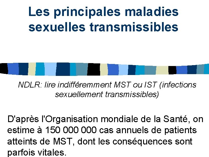 Les principales maladies sexuelles transmissibles NDLR: lire indifféremment MST ou IST (infections sexuellement transmissibles)