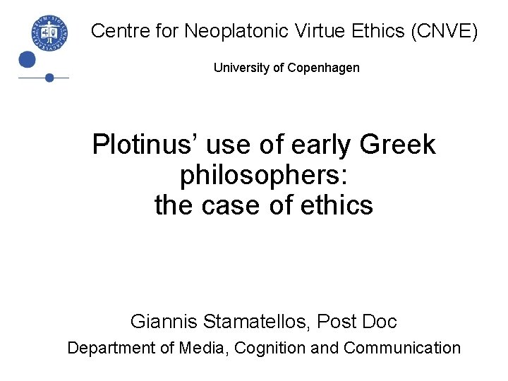 Centre for Neoplatonic Virtue Ethics (CNVE) University of Copenhagen Plotinus’ use of early Greek