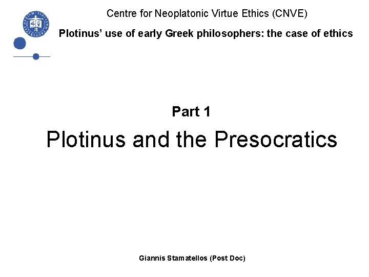 Centre for Neoplatonic Virtue Ethics (CNVE) Plotinus’ use of early Greek philosophers: the case