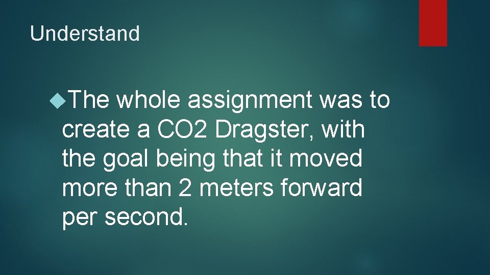 Understand The whole assignment was to create a CO 2 Dragster, with the goal