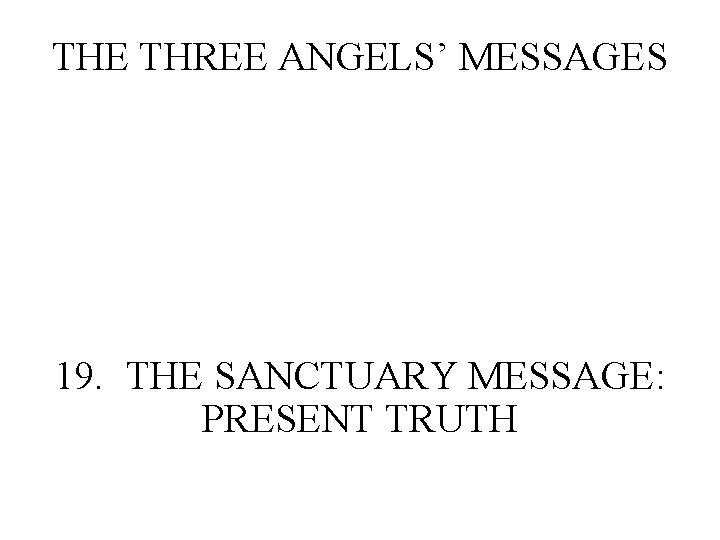 THE THREE ANGELS’ MESSAGES 19. THE SANCTUARY MESSAGE: PRESENT TRUTH 