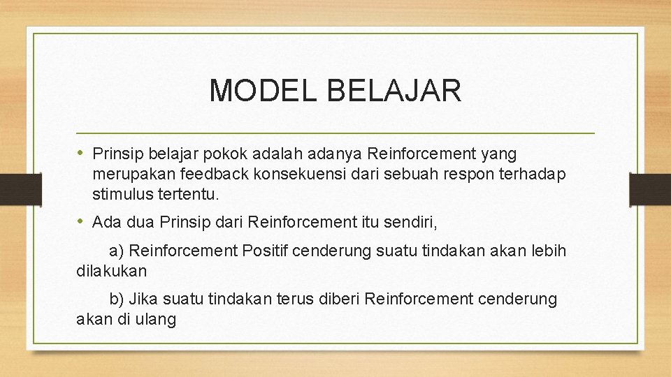 MODEL BELAJAR • Prinsip belajar pokok adalah adanya Reinforcement yang merupakan feedback konsekuensi dari