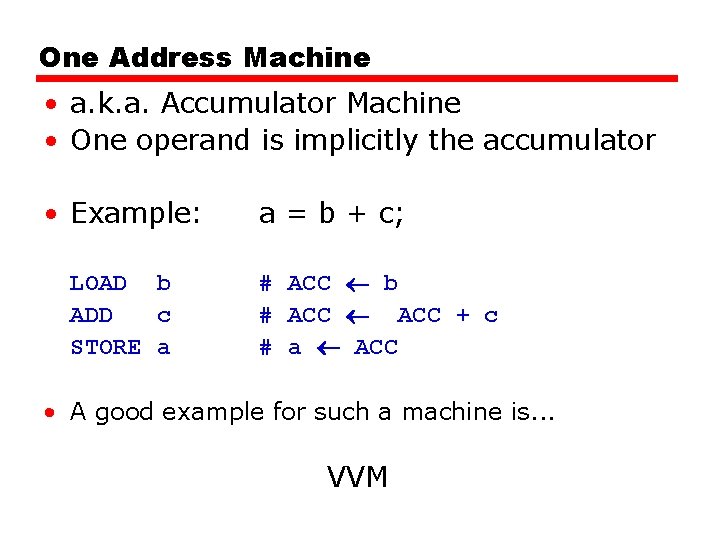 One Address Machine • a. k. a. Accumulator Machine • One operand is implicitly