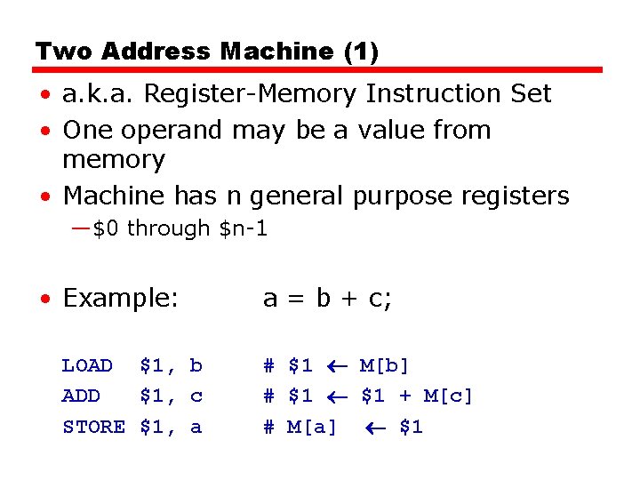 Two Address Machine (1) • a. k. a. Register-Memory Instruction Set • One operand