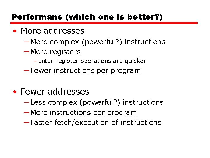 Performans (which one is better? ) • More addresses —More complex (powerful? ) instructions