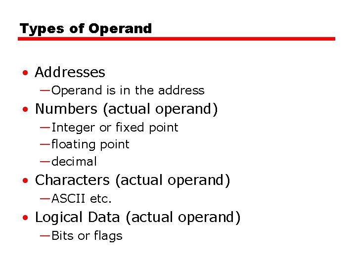 Types of Operand • Addresses —Operand is in the address • Numbers (actual operand)