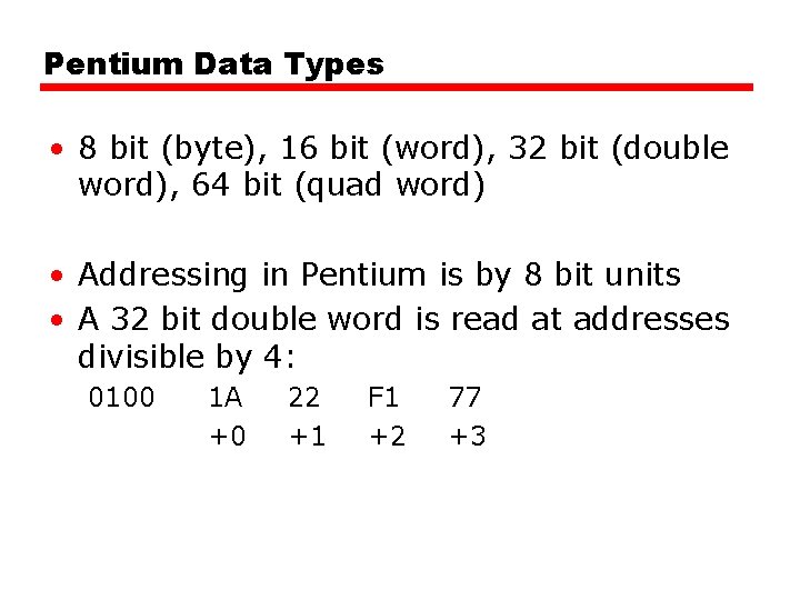 Pentium Data Types • 8 bit (byte), 16 bit (word), 32 bit (double word),