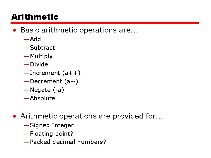 Arithmetic • Basic arithmetic operations are. . . — Add — Subtract — Multiply