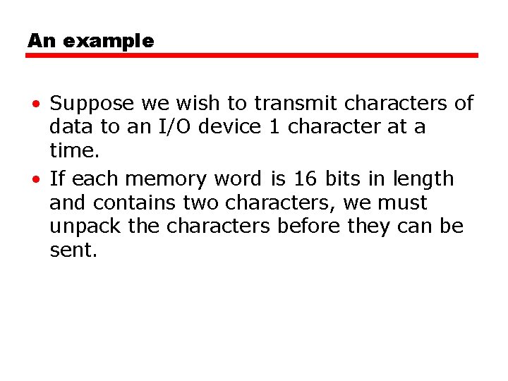 An example • Suppose we wish to transmit characters of data to an I/O