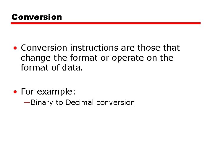 Conversion • Conversion instructions are those that change the format or operate on the